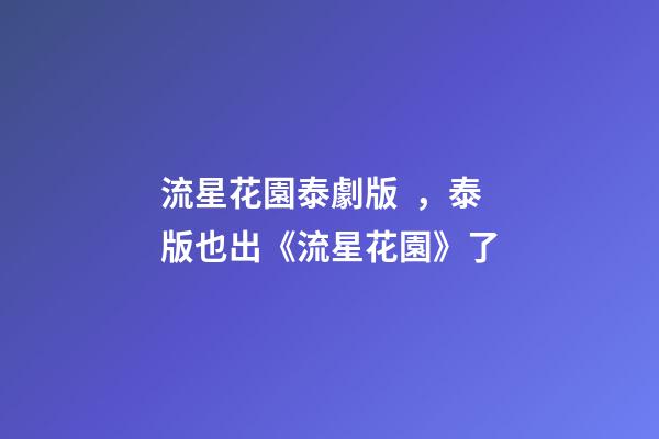 流星花園泰劇版，泰版也出《流星花園》了-第1張-觀點-玄機派
